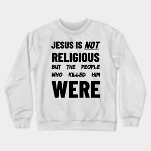 Jesus is Not Religious But The People Who Killed Him Were Crewneck Sweatshirt